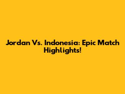 Jordan Vs. Indonesia: Epic Match Highlights!