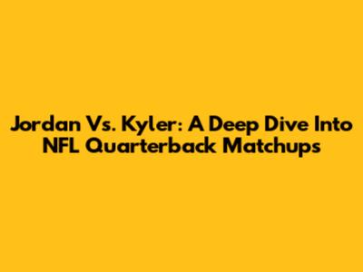 Jordan Vs. Kyler: A Deep Dive Into NFL Quarterback Matchups