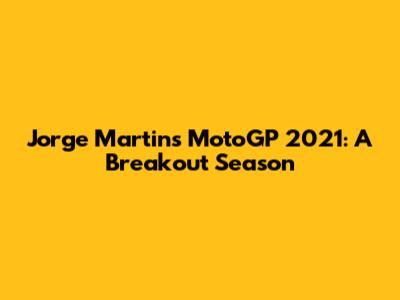 Jorge Martin's MotoGP 2021: A Breakout Season