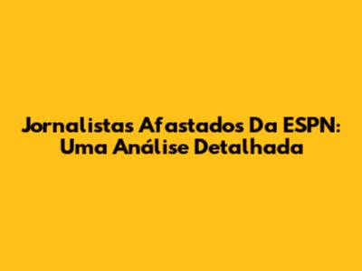 Jornalistas Afastados Da ESPN: Uma Análise Detalhada