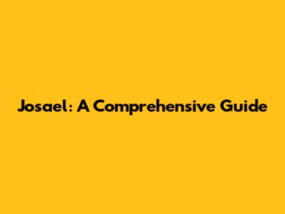 Josael: A Comprehensive Guide