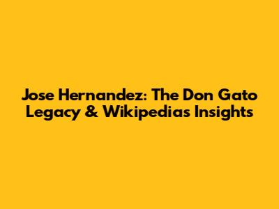 Jose Hernandez: The Don Gato Legacy & Wikipedia's Insights