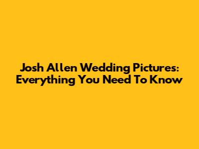Josh Allen Wedding Pictures: Everything You Need To Know