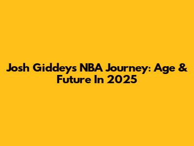 Josh Giddey's NBA Journey: Age & Future In 2025