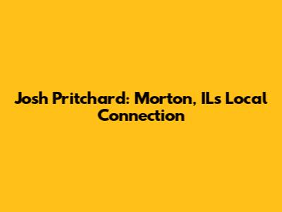 Josh Pritchard: Morton, IL's Local Connection