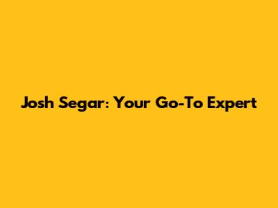 Josh Segar: Your Go-To Expert