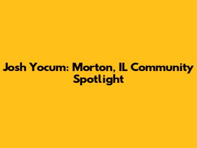 Josh Yocum: Morton, IL Community Spotlight