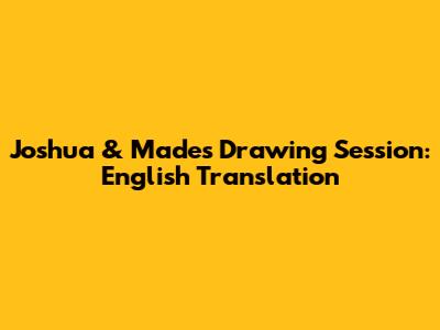 Joshua & Made's Drawing Session: English Translation