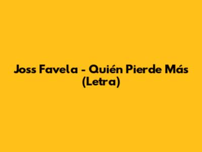 Joss Favela - Quién Pierde Más (Letra)