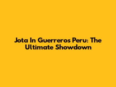 Jota In Guerreros Peru: The Ultimate Showdown