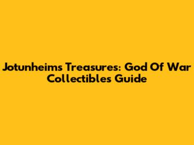 Jotunheim's Treasures: God Of War Collectibles Guide