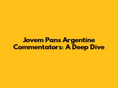 Jovem Pan's Argentine Commentators: A Deep Dive