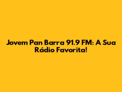 Jovem Pan Barra 91.9 FM: A Sua Rádio Favorita!