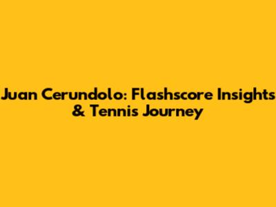 Juan Cerundolo: Flashscore Insights & Tennis Journey
