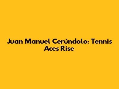 Juan Manuel Cerúndolo: Tennis Ace's Rise