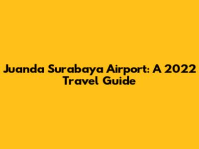 Juanda Surabaya Airport: A 2022 Travel Guide