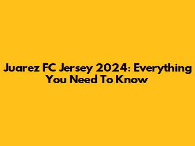 Juarez FC Jersey 2024: Everything You Need To Know