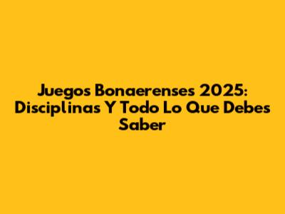 Juegos Bonaerenses 2025: Disciplinas Y Todo Lo Que Debes Saber