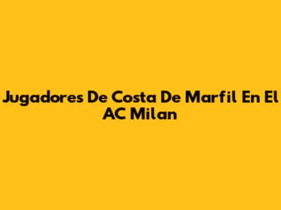 Jugadores De Costa De Marfil En El AC Milan