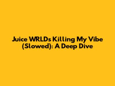 Juice WRLD's 'Killing My Vibe' (Slowed): A Deep Dive