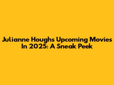 Julianne Hough's Upcoming Movies In 2025: A Sneak Peek