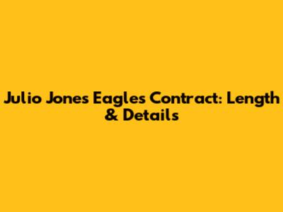 Julio Jones' Eagles Contract: Length & Details