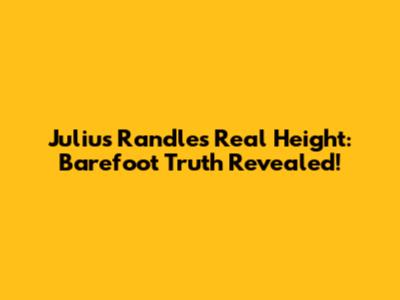 Julius Randle's Real Height: Barefoot Truth Revealed!