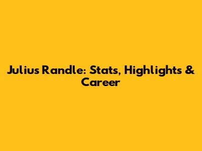 Julius Randle: Stats, Highlights & Career