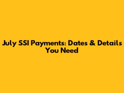 July SSI Payments: Dates & Details You Need