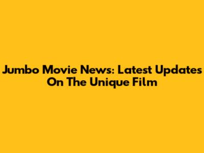 Jumbo Movie News: Latest Updates On The Unique Film