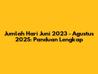 Jumlah Hari Juni 2023 - Agustus 2025: Panduan Lengkap