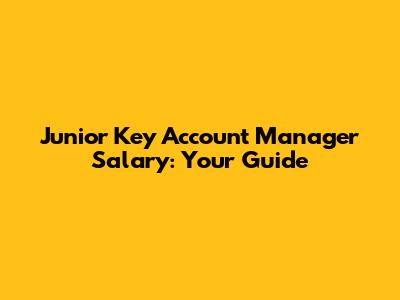 Junior Key Account Manager Salary: Your Guide