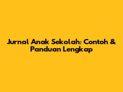 Jurnal Anak Sekolah: Contoh & Panduan Lengkap