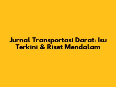 Jurnal Transportasi Darat: Isu Terkini & Riset Mendalam