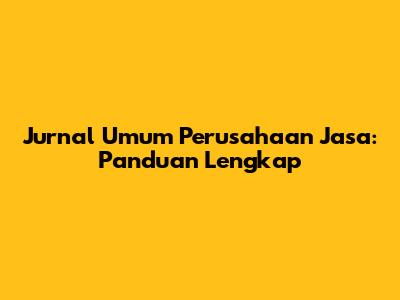 Jurnal Umum Perusahaan Jasa: Panduan Lengkap