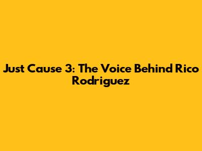Just Cause 3: The Voice Behind Rico Rodriguez