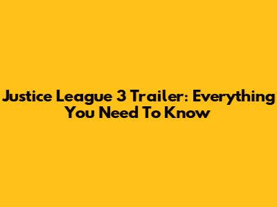 Justice League 3 Trailer: Everything You Need To Know