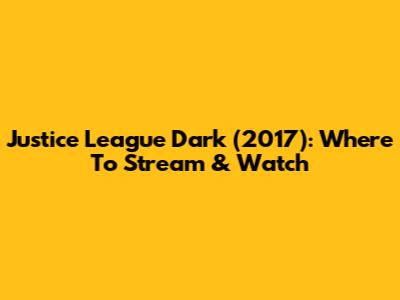 Justice League Dark (2017): Where To Stream & Watch