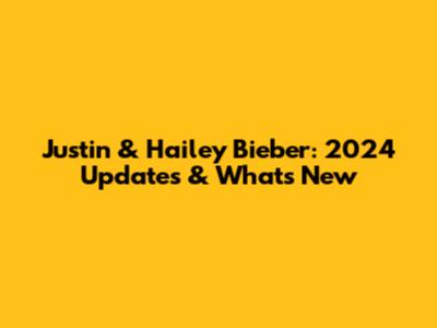 Justin & Hailey Bieber: 2024 Updates & What's New