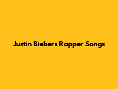 Justin Bieber's Rapper Songs