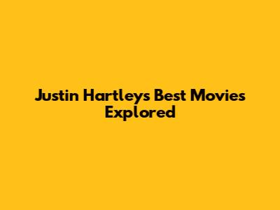 Justin Hartley's Best Movies Explored