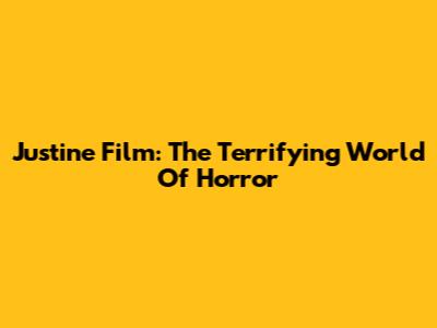 Justine Film: The Terrifying World Of Horror