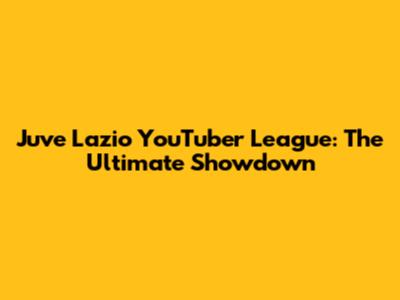 Juve Lazio YouTuber League: The Ultimate Showdown