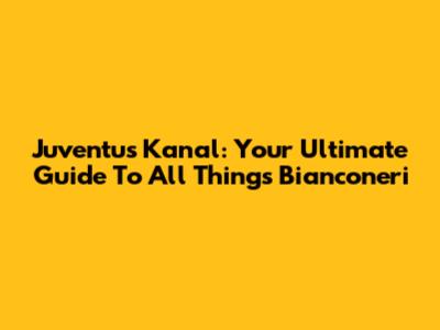 Juventus Kanal: Your Ultimate Guide To All Things Bianconeri