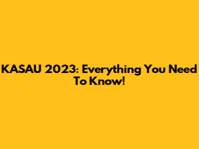 KASAU 2023: Everything You Need To Know!