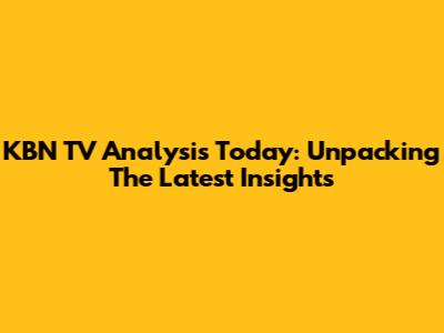 KBN TV Analysis Today: Unpacking The Latest Insights