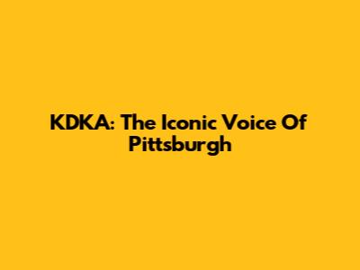 KDKA: The Iconic Voice Of Pittsburgh