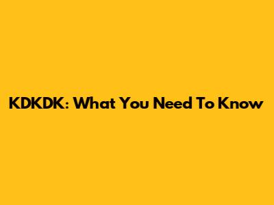 KDKDK: What You Need To Know