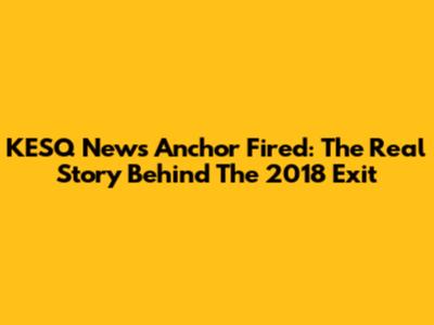 KESQ News Anchor Fired: The Real Story Behind The 2018 Exit