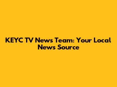 KEYC TV News Team: Your Local News Source